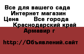 Все для вашего сада!!!!Интернет магазин › Цена ­ 1 - Все города  »    . Краснодарский край,Армавир г.